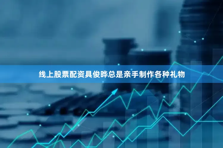 线上股票配资具俊晔总是亲手制作各种礼物