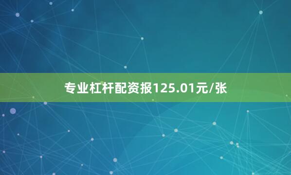 专业杠杆配资报125.01元/张