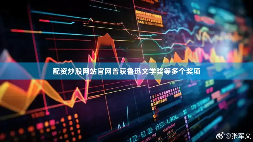 配资炒股网站官网曾获鲁迅文学奖等多个奖项