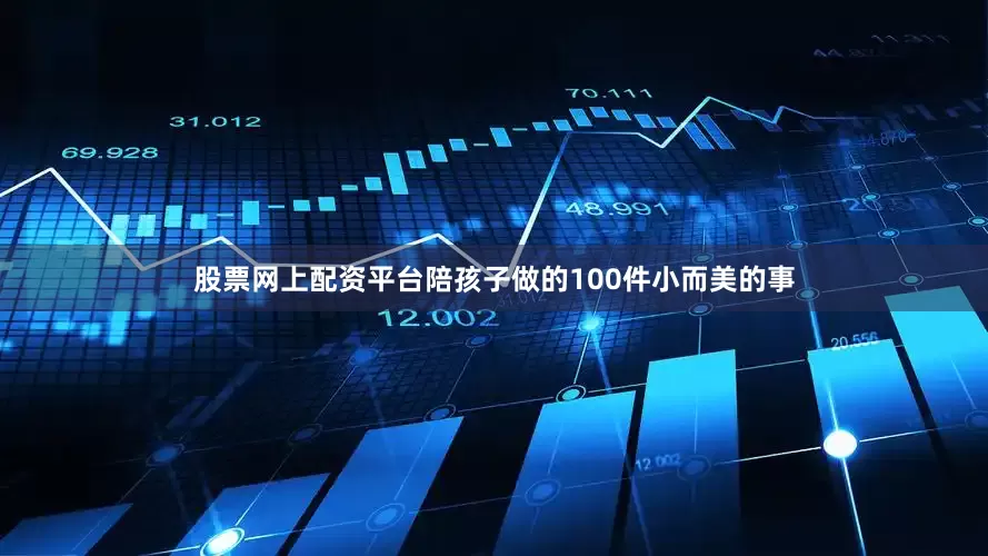 股票网上配资平台陪孩子做的100件小而美的事