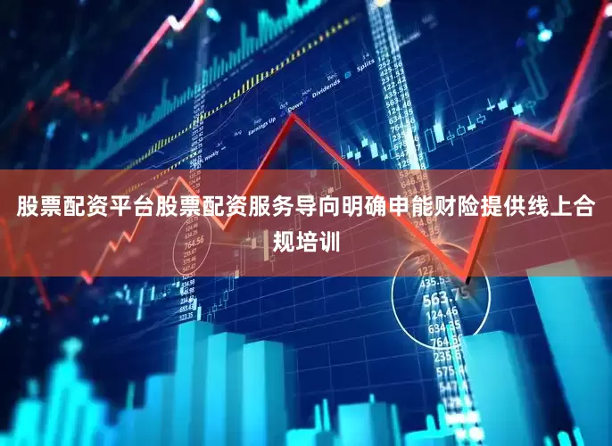 股票配资平台股票配资服务导向明确申能财险提供线上合规培训