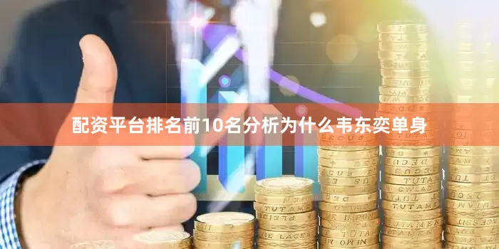 配资平台排名前10名分析为什么韦东奕单身