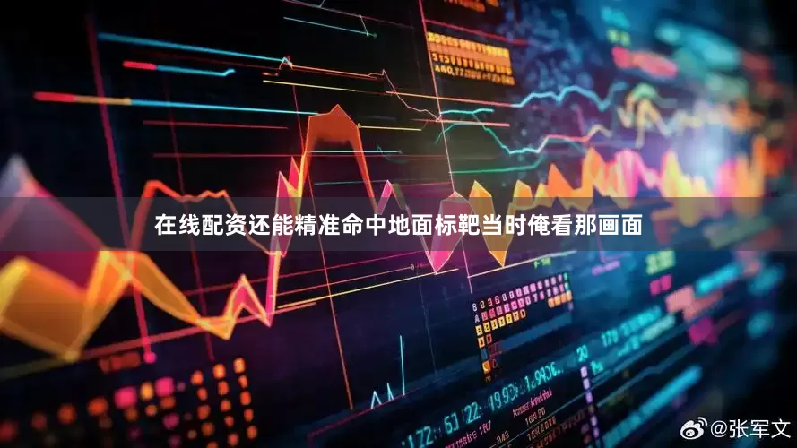 在线配资还能精准命中地面标靶当时俺看那画面